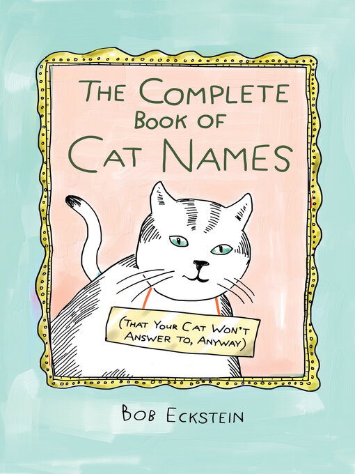 Title details for The Complete Book of Cat Names (That Your Cat Won't Answer to, Anyway) by Bob Eckstein - Available